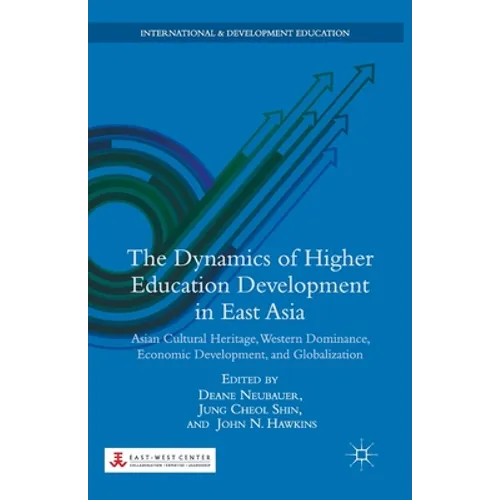 The Dynamics of Higher Education Development in East Asia: Asian Cultural Heritage, Western Dominance, Economic Development, and Globalization - Paperback