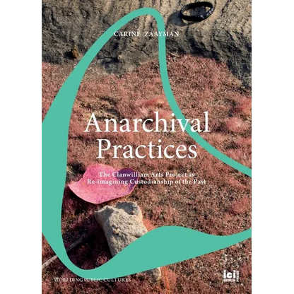 Anarchival Practices: The Clanwilliam Arts Project as Re-imagining Custodianship of the Past - Paperback