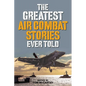 The Greatest Air Combat Stories Ever Told - Paperback