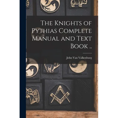 The Knights of Pythias Complete Manual and Text Book .. - Paperback