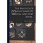 The Knights of Pythias Complete Manual and Text Book .. - Paperback