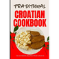 Traditional Croatian Cookbook: 50 Authentic Recipes from Croatia - Paperback