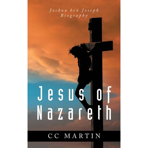 Jesus of Nazareth: Joshua ben Joseph Biography - Hardcover