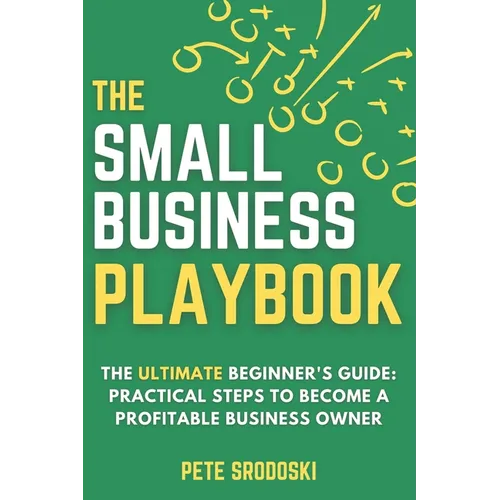 The Small Business Playbook: Practical Steps To Become A Profitable Business Owner - Paperback