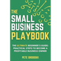 The Small Business Playbook: Practical Steps To Become A Profitable Business Owner - Paperback