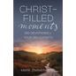 Christ-Filled Moments: 150 Devotions for Your Walk of Faith (Finding Christ in Everyday Observations) - Paperback