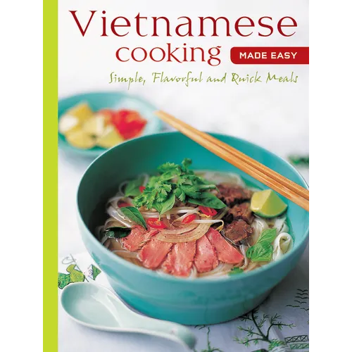 Vietnamese Cooking Made Easy: Simple, Flavorful and Quick Meals [Vietnamese Cookbook, 50 Recipes] - Paperback