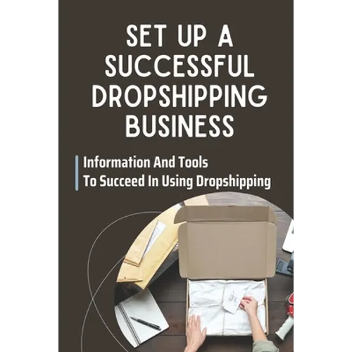 Set Up A Successful Dropshipping Business: Information And Tools To Succeed In Using Dropshipping: Make Money Online - Paperback