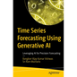 Time Series Forecasting Using Generative AI: Leveraging AI for Precision Forecasting - Paperback