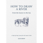 How to Draw a River: From the Source to the Sea: A Step-By-Step Course for the Nature Artist - Hardcover