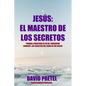 Jesus El Maestro De Los Secretos: Porque a Vosotros Se Os Ha Concedido Conocer El Secreto Del Reino De los Cielos - Paperback