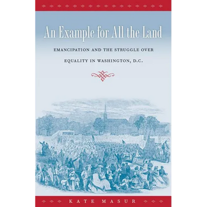 An Example for All the Land: Emancipation and the Struggle over Equality in Washington, D.C. - Paperback