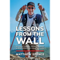 Lessons from the Wall: 15 Things I Learned About Leadership & Life By Doing Something Really Hard - Paperback