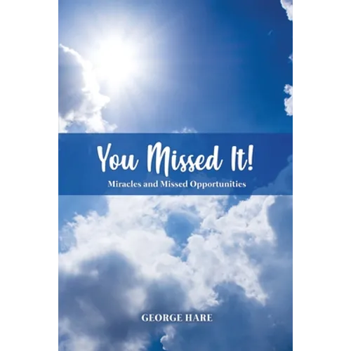 You Missed It!: Miracles and Missed Opportunities - Paperback