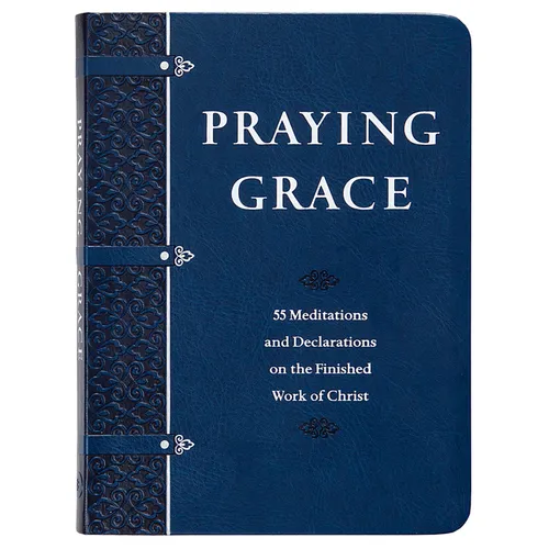 Praying Grace (Gift Edition): 55 Meditations and Declarations on the Finished Work of Christ - Imitation Leather
