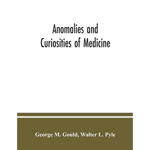 Anomalies and curiosities of medicine: being an encyclopedic collection of rare and extraordinary cases, and of the most striking instances of abnorma - Paperback