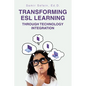 Transforming ESL Learning Through Technology Integration - Paperback