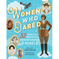 Women Who Dared: 52 Stories of Fearless Daredevils, Adventurers, and Rebels - Hardcover