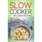 Slow Cooker -100% Gluten-Free Vegan: Irresistibly Good & Super Easy Gluten-Free Vegan Recipes for Slow Cooker - Hardcover