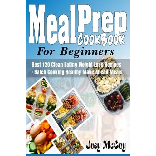 Meal Prep Cookbook for Beginners: Best 120+ Clean Eating Weight Loss Recipes - Batch Cooking Healthy Make Ahead Meals - Paperback