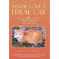 Never Love a Feral Cat: A Tale of Compassion and Coexistence - Hardcover
