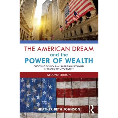 The American Dream and the Power of Wealth: Choosing Schools and Inheriting Inequality in the Land of Opportunity - Paperback