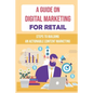 A Guide On Digital Marketing For Retail: Steps To Building An Actionable Content Marketing: Successful Content Marketing - Paperback