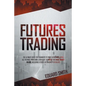 Futures Trading: The Ultimate Guide for Beginners to Trade in Futures. Grab All the Most Profitable Strategies to Invest and Make Money - Paperback