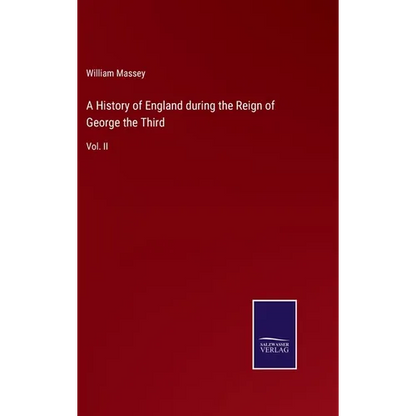 A History of England during the Reign of George the Third: Vol. II - Hardcover