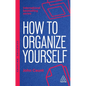 How to Organize Yourself: Simple Ways to Take Control, Save Time and Work More Efficiently - Hardcover