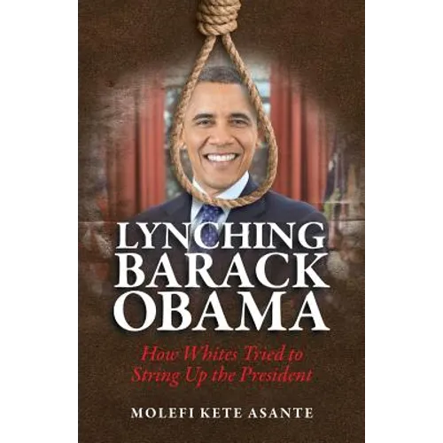 Lynching Barack Obama: How Whites Tried to String Up the President - Paperback