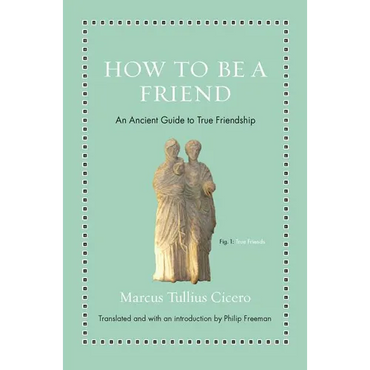 How to Be a Friend: An Ancient Guide to True Friendship - Hardcover