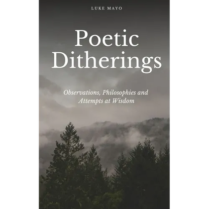Poetic Ditherings- Observations, Philosophies and Attempts at Wisdom - Paperback