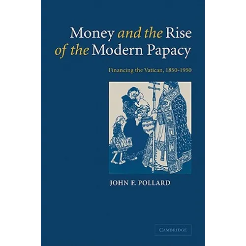 Money and the Rise of the Modern Papacy: Financing the Vatican, 1850 1950 - Paperback