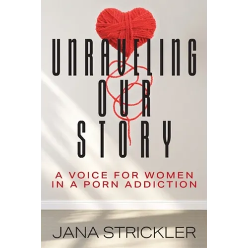 Unraveling Our Story: A Voice for Women in a Porn Addiction - Paperback