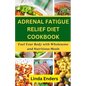 Adrenal Fatigue Relief Diet Cookbook - Paperback