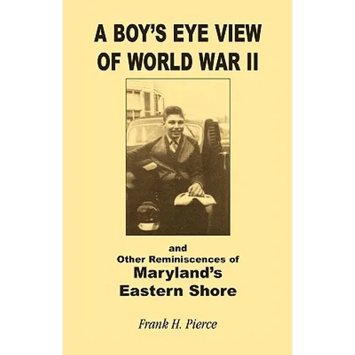 A Boy's Eye View of World War II and Other Reminiscences of Maryland's Eastern Shore - Paperback