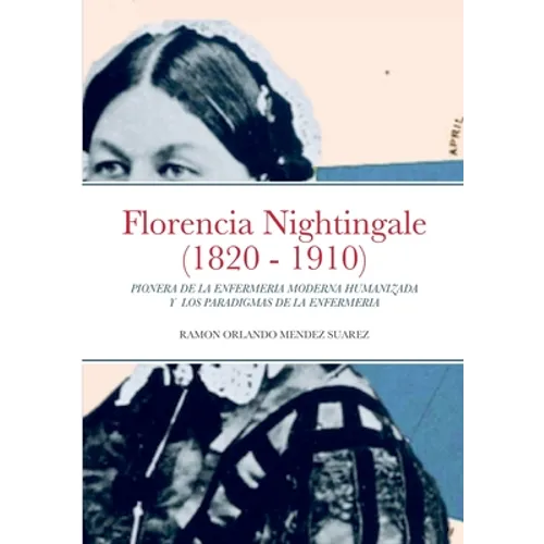 Florencia Nightingale (1820 - 1910): Pionera de la Enfermeria Moderna Humanizada Y Los Paradigmas de la Enfermeria - Paperback