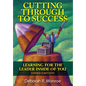 Cutting Through To Success: Learning For The Leader Inside Of You! - Paperback