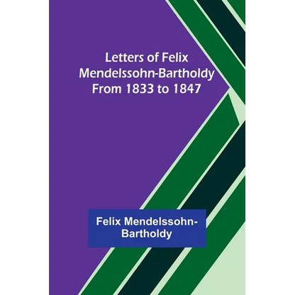 Letters of Felix Mendelssohn-Bartholdy from 1833 to 1847 - Paperback