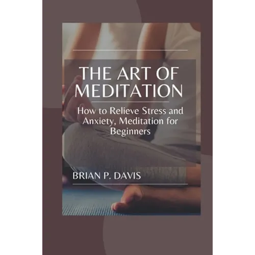 The Art of Meditation: Meditation for Beginners, How to Relieve Stress and Anxiety - Paperback