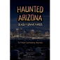 Haunted Arizona Deadly Graveyards: 13 Fatal Cemetery Stories - Paperback
