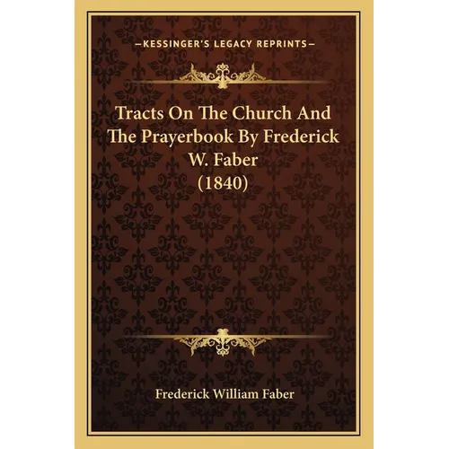 Tracts On The Church And The Prayerbook By Frederick W. Faber (1840) - Paperback