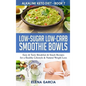 Low-Sugar Low-Carb Smoothie Bowls: Easy & Tasty Breakfast & Snack Recipes for a Healthy Lifestyle & Natural Weight Loss - Hardcover