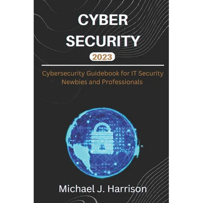 Cybersecurity: A Cybersecurity Guidebook for IT Security Newbies and Professionals - Paperback