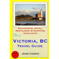Victoria, B.C. Travel Guide: Sightseeing, Hotel, Restaurant & Shopping Highlights - Paperback