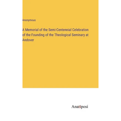 A Memorial of the Semi-Centennial Celebration of the Founding of the Theological Seminary at Andover - Hardcover