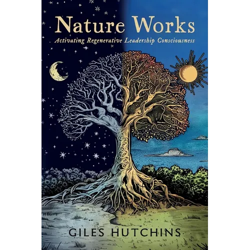 Nature Works: Activating Regenerative Leadership Consciousness - Paperback