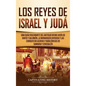 Los Reyes de Israel y Judá: Una guía fascinante del antiguo reino judío de David y Salomón, la monarquía dividida y las conquistas asirias y babil - Hardcover