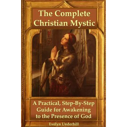 The Complete Christian Mystic: A Practical, Step-By-Step Guide for Awakening to the Presence of God - Paperback